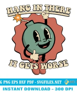 Hang In There It Gets Worse SVG, Bomb Funny Existential Dread Designs