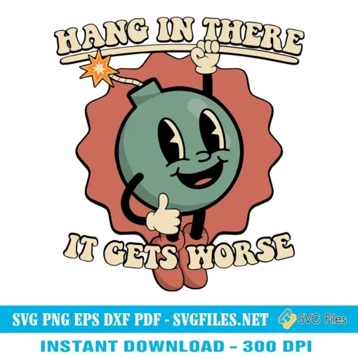 Hang In There It Gets Worse SVG, Bomb Funny Existential Dread Designs