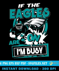 If The Eagles Are On SVG PNG, I'm Busy Philadelphia Eagles Football Designs