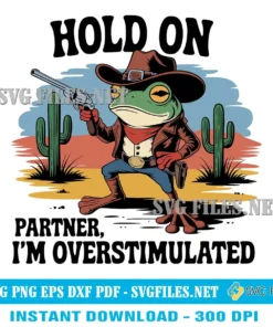 Hold On Partner I'm Overstimulated Cowboy Frog SVG PNG