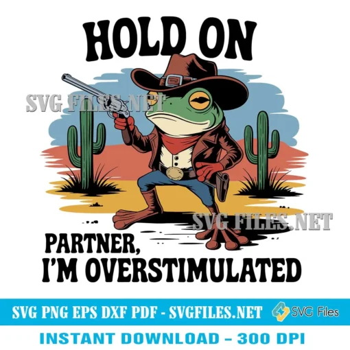 Hold On Partner I'm Overstimulated Cowboy Frog SVG PNG