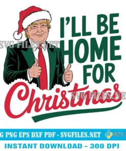 Trump I'll Be Home for Christmas SVG PNG - Humorous Trump Designs