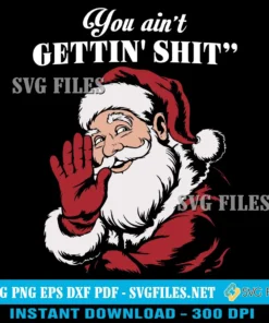 Funny Santa You ain't GETTIN' SHIT SVG PNG| Christmas Design