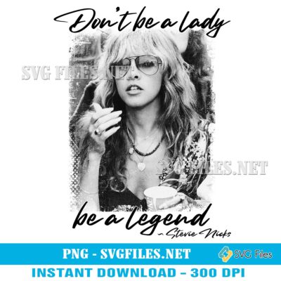 Stevie Nicks Don't Be a Lady Be a Legend PNG Design Art