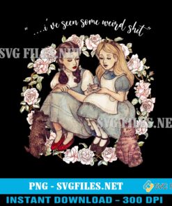 Dorothy And Alice Png, I've Seen Some Weird Shit Design